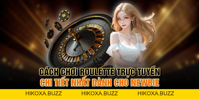 Cách Chơi Roulette Trực Tuyến Chi Tiết Nhất Dành Cho Newbie