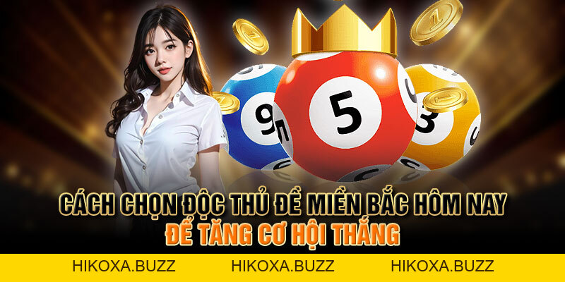 Cách Chọn Độc Thủ Đề Miền Bắc Hôm Nay Để Tăng Cơ Hội