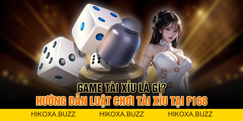 Game Tài Xỉu Là Gì? Hướng Dẫn Luật Chơi Tài Xỉu Tại F168