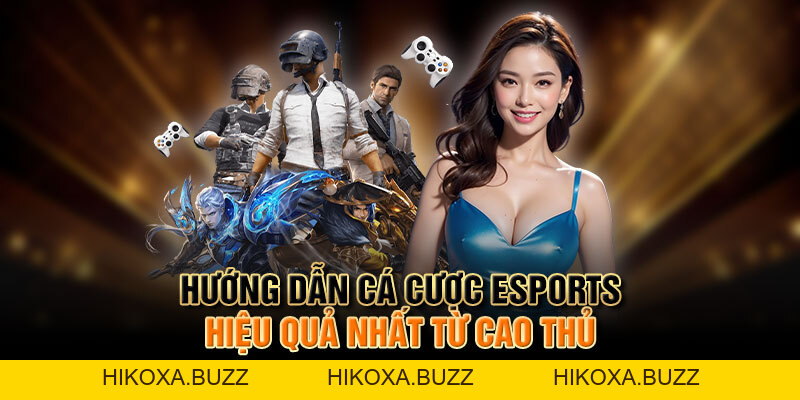 Hướng Dẫn Cá Cược Esports Hiệu Quả Nhất Từ Cao Thủ