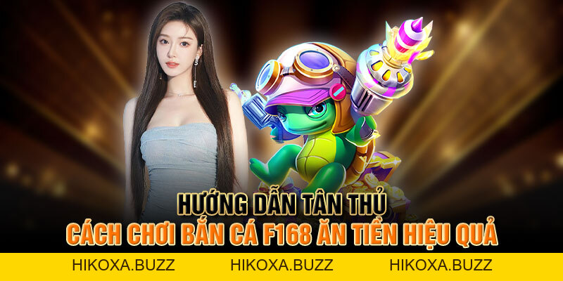 Hướng Dẫn Tân Thủ Cách Chơi Bắn Cá F168 Ăn Tiền Hiệu Quả