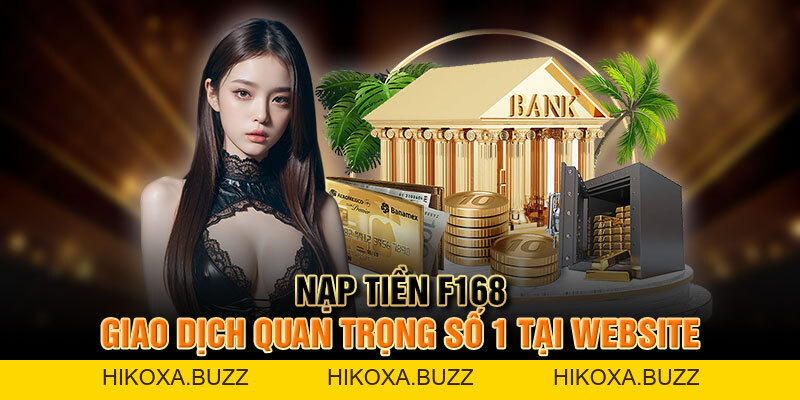 Nạp Tiền F168 - Giao Dịch Quan Trọng Số 1 Tại Website