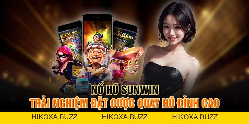 Nổ Hũ Sunwin - Trải Nghiệm Đặt Cược Quay Hũ Đỉnh Cao
